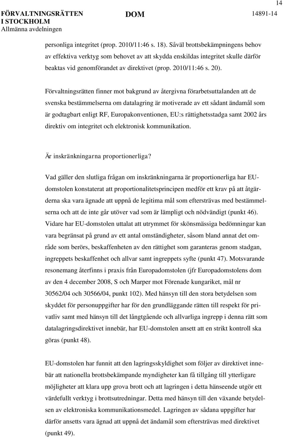 Förvaltningsrätten finner mot bakgrund av återgivna förarbetsuttalanden att de svenska bestämmelserna om datalagring är motiverade av ett sådant ändamål som är godtagbart enligt RF,