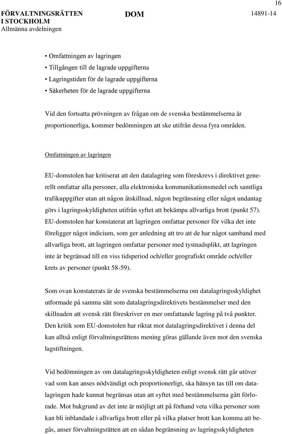 Omfattningen av lagringen EU-domstolen har kritiserat att den datalagring som föreskrevs i direktivet generellt omfattar alla personer, alla elektroniska kommunikationsmedel och samtliga