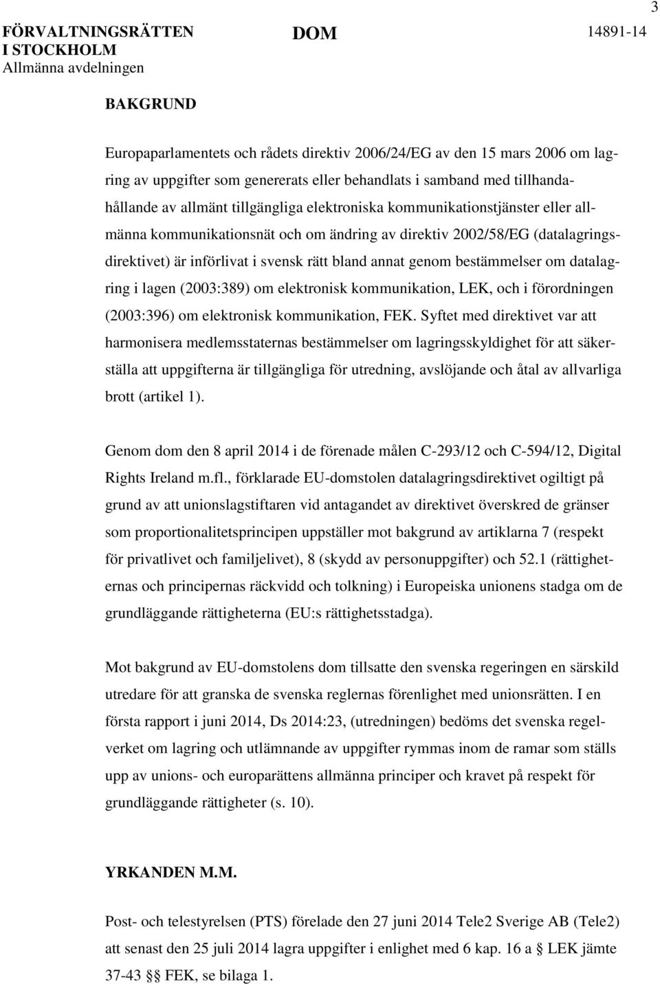 datalagring i lagen (2003:389) om elektronisk kommunikation, LEK, och i förordningen (2003:396) om elektronisk kommunikation, FEK.