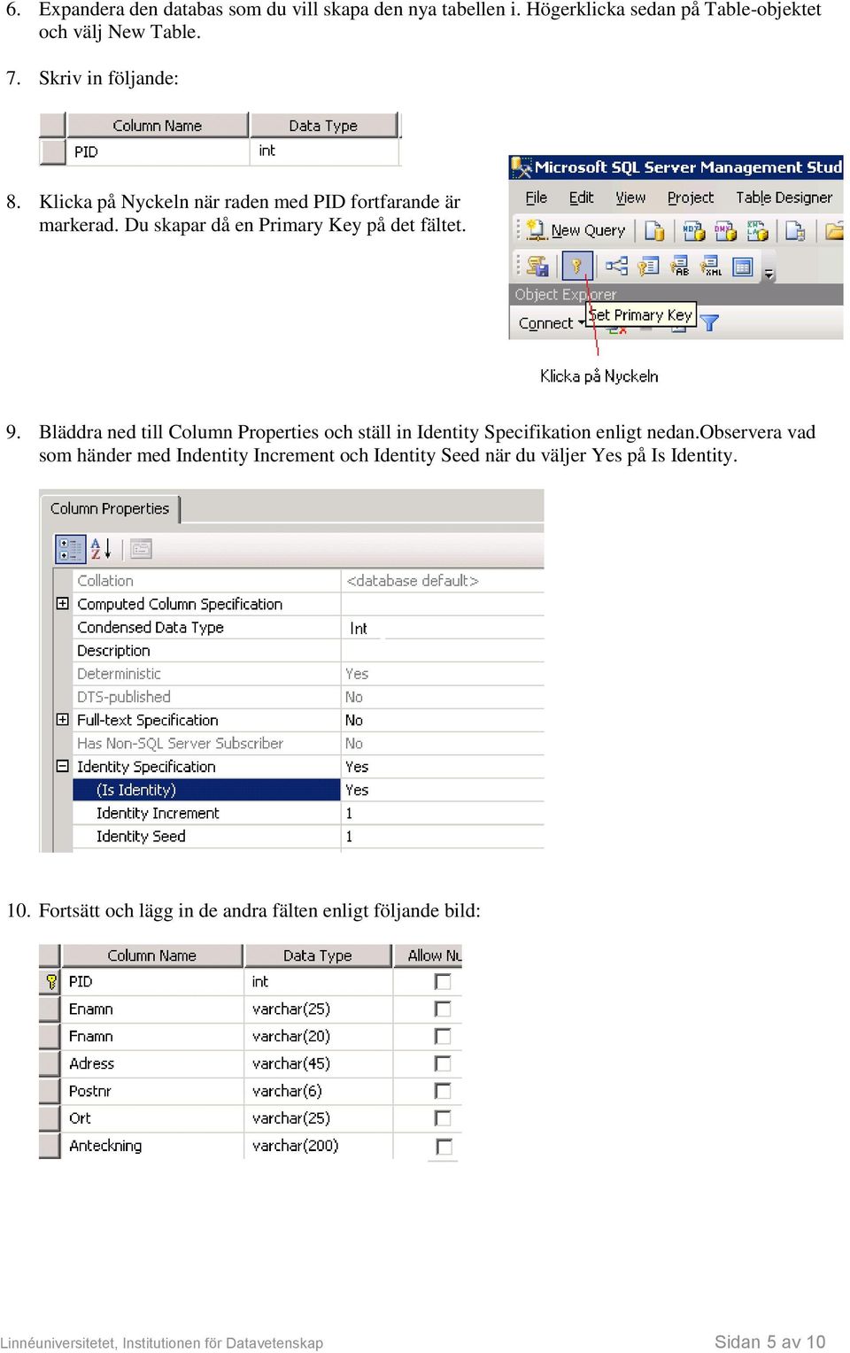 Bläddra ned till Column Properties och ställ in Identity Specifikation enligt nedan.