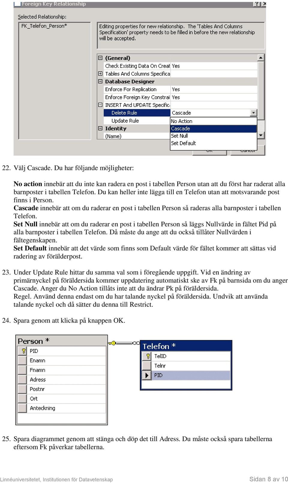 Set Null innebär att om du raderar en post i tabellen Person så läggs Nullvärde in fältet Pid på alla barnposter i tabellen Telefon. Då måste du ange att du också tillåter Nullvärden i fältegenskapen.