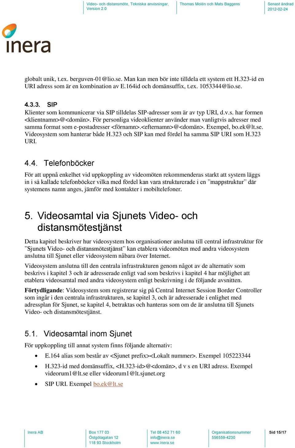 323 och SIP kan med fördel ha samma SIP URI som H.323 URI. 4.