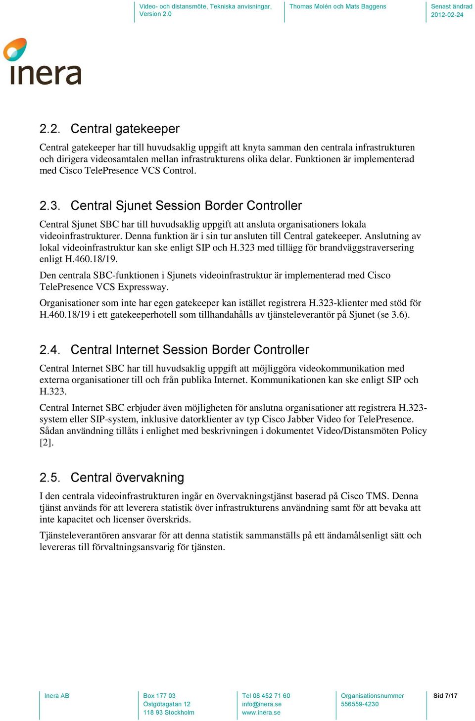 Central Sjunet Session Border Controller Central Sjunet SBC har till huvudsaklig uppgift att ansluta organisationers lokala videoinfrastrukturer.