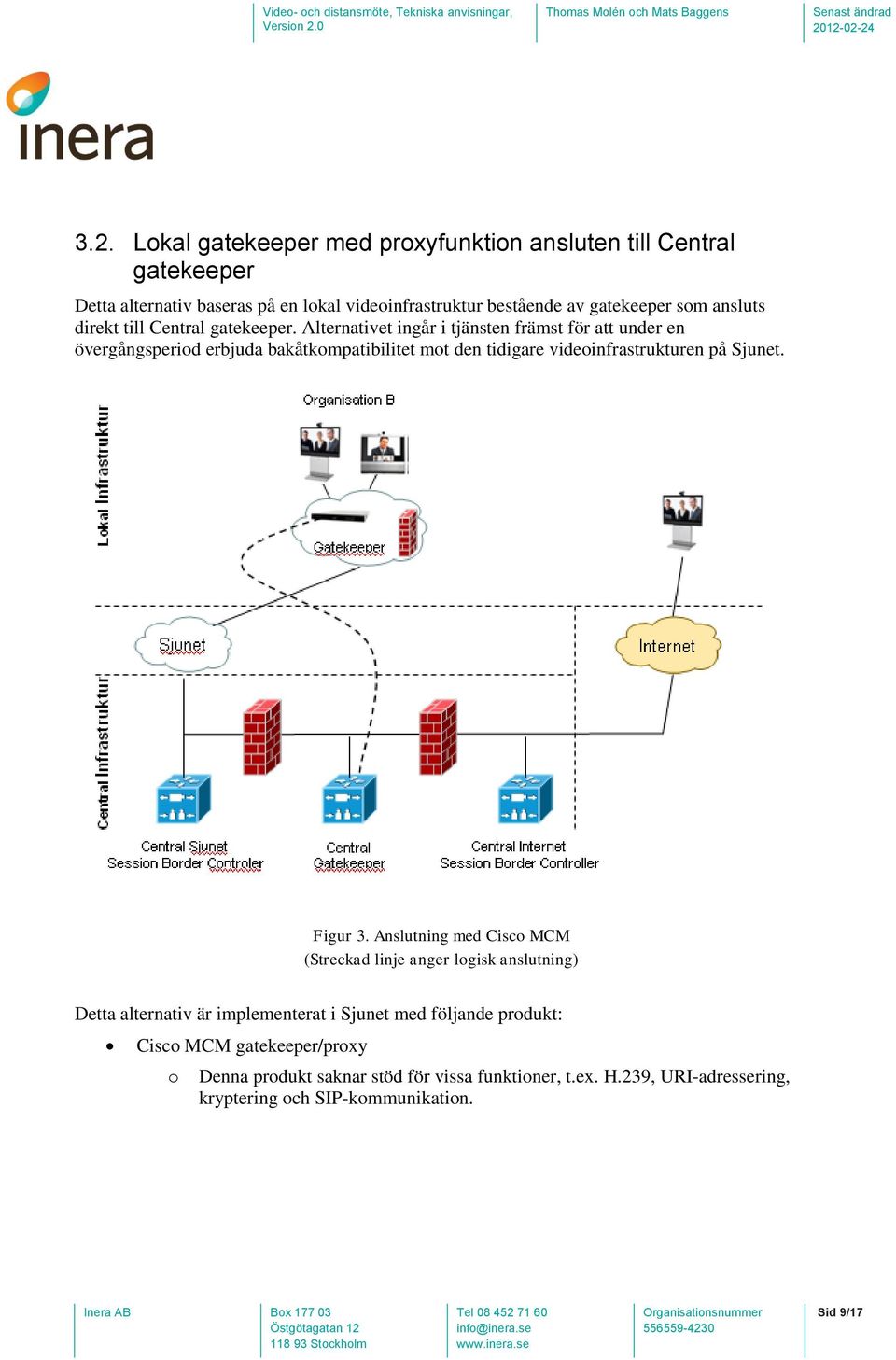 Alternativet ingår i tjänsten främst för att under en övergångsperiod erbjuda bakåtkompatibilitet mot den tidigare videoinfrastrukturen på Sjunet. Figur 3.