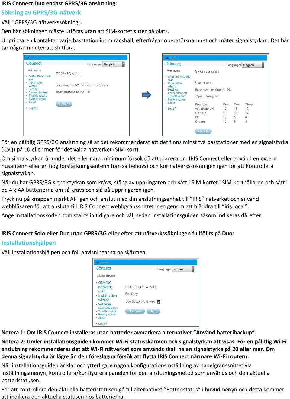 För en pålitlig GPRS/3G anslutning så är det rekommenderat att det finns minst två basstationer med en signalstyrka (CSQ) på 10 eller mer för det valda nätverket (SIM-kort).