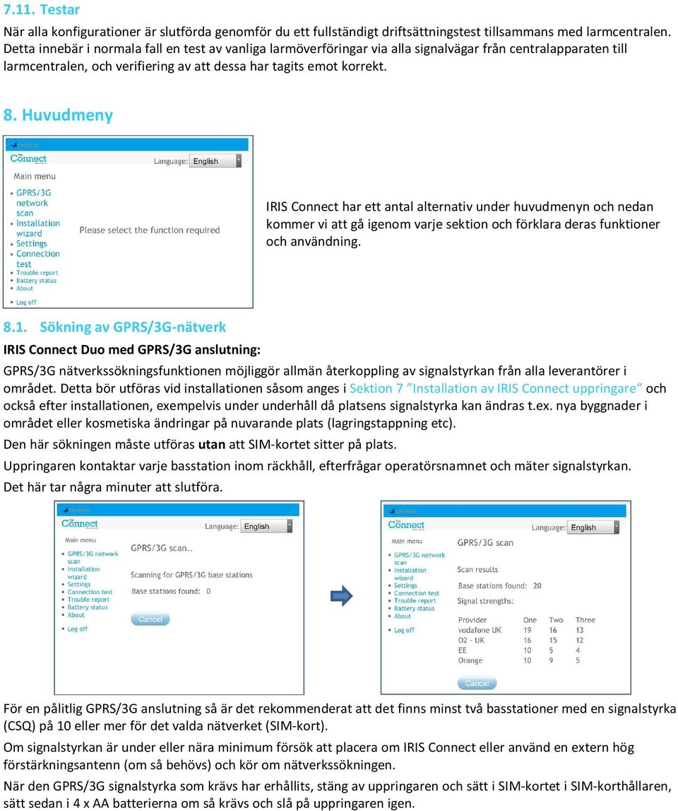 Huvudmeny IRIS Connect har ett antal alternativ under huvudmenyn och nedan kommer vi att gå igenom varje sektion och förklara deras funktioner och användning. 8.1.