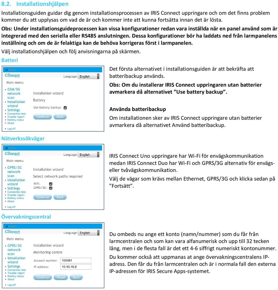 Dessa konfigurationer bör ha laddats ned från larmpanelens inställning och om de är felaktiga kan de behöva korrigeras först i larmpanelen. Välj installationshjälpen och följ anvisningarna på skärmen.