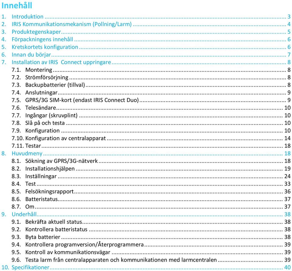 .. 9 7.6. Telesändare... 10 7.7. Ingångar (skruvplint)... 10 7.8. Slå på och testa... 10 7.9. Konfiguration... 10 7.10. Konfiguration av centralapparat... 14 7.11. Testar... 18 8. Huvudmeny... 18 8.1. Sökning av GPRS/3G-nätverk.