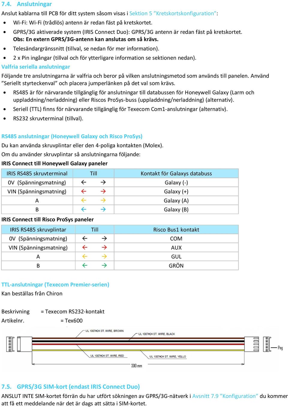 Telesändargränssnitt (tillval, se nedan för mer information). 2 x Pin ingångar (tillval och för ytterligare information se sektionen nedan).