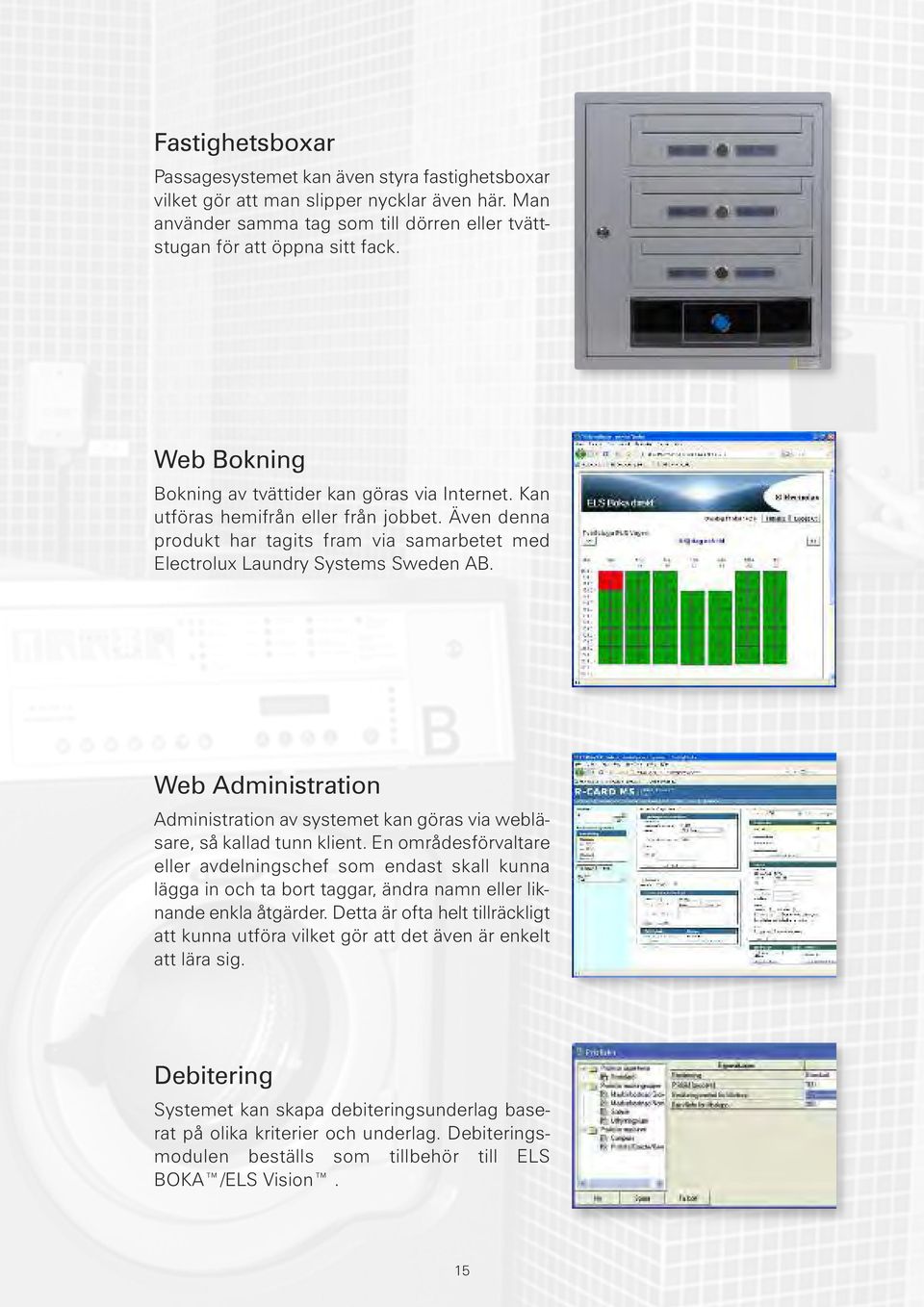 Web Administration Administration av systemet kan göras via web läsare, så kallad tunn klient.