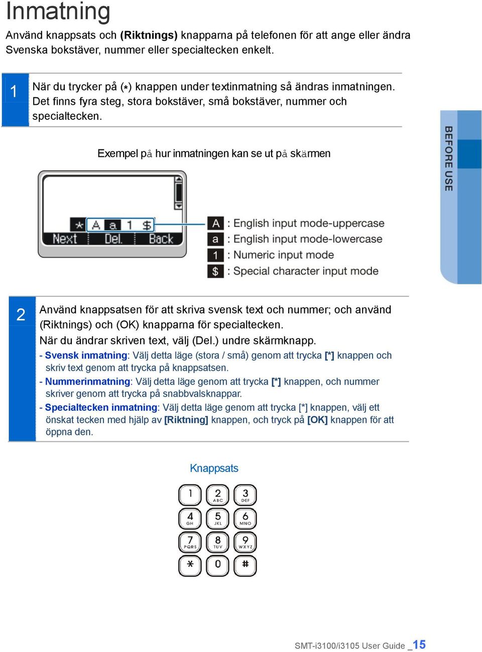 Exempel på hur inmatningen kan se ut på skärmen Använd knappsatsen för att skriva svensk text och nummer; och använd (Riktnings) och (OK) knapparna för specialtecken.