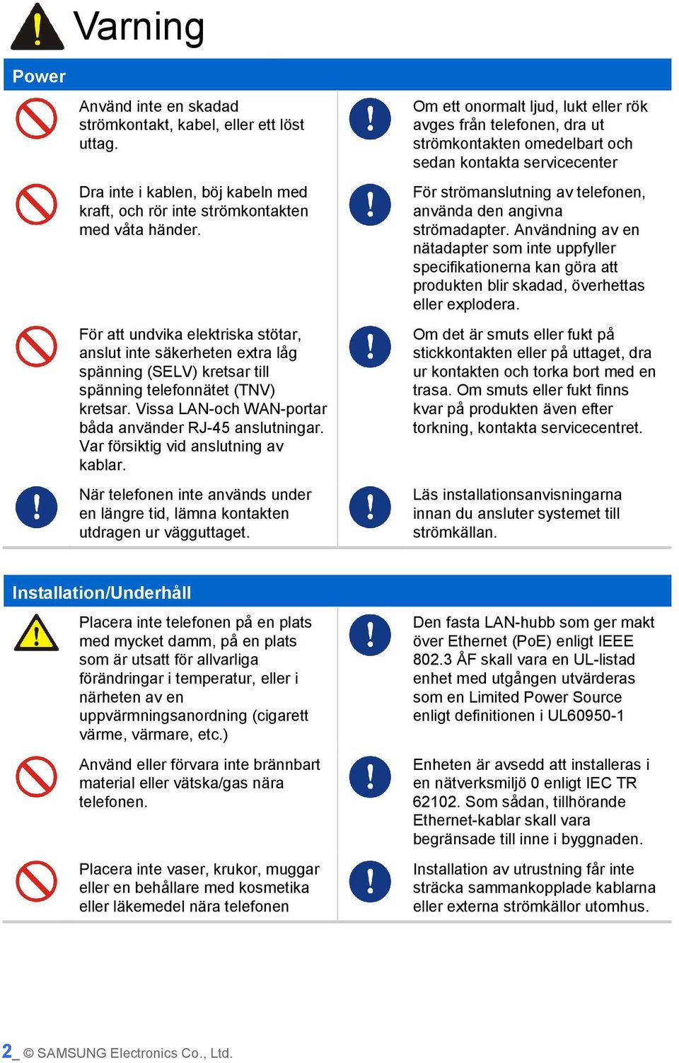 Var försiktig vid anslutning av kablar. När telefonen inte används under en längre tid, lämna kontakten utdragen ur vägguttaget.