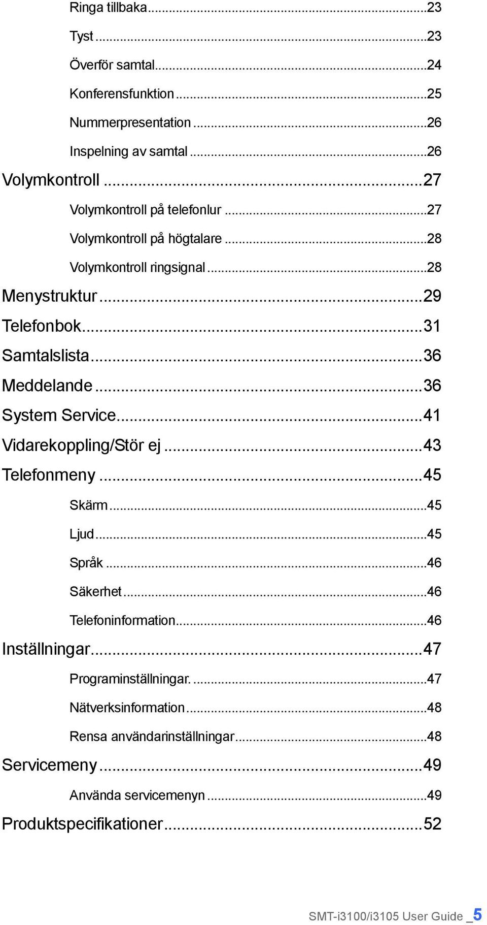 .. 36 System Service... 4 Vidarekoppling/Stör ej... 43 Telefonmeny... 45 Skärm... 45 Ljud... 45 Språk... 46 Säkerhet... 46 Telefoninformation... 46 Inställningar.