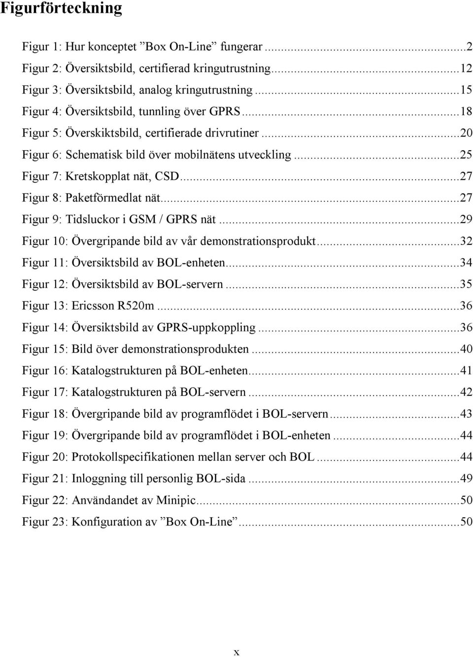 ..27 Figur 8: Paketförmedlat nät...27 Figur 9: Tidsluckor i GSM / GPRS nät...29 Figur 10: Övergripande bild av vår demonstrationsprodukt...32 Figur 11: Översiktsbild av BOL-enheten.