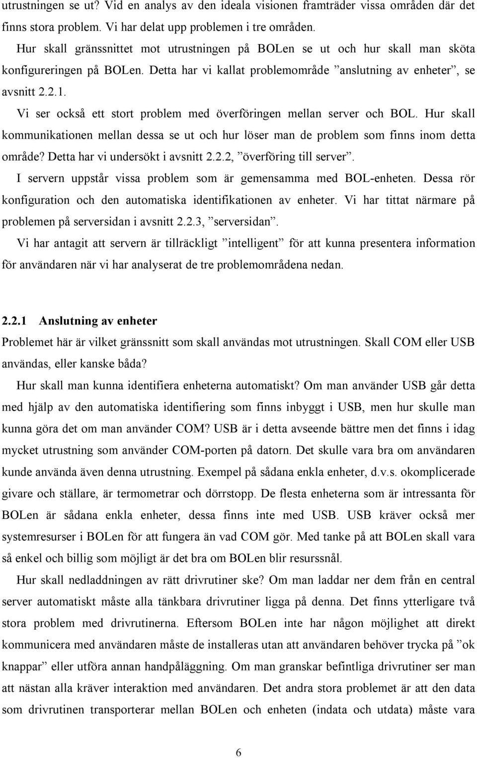 Vi ser också ett stort problem med överföringen mellan server och BOL. Hur skall kommunikationen mellan dessa se ut och hur löser man de problem som finns inom detta område?