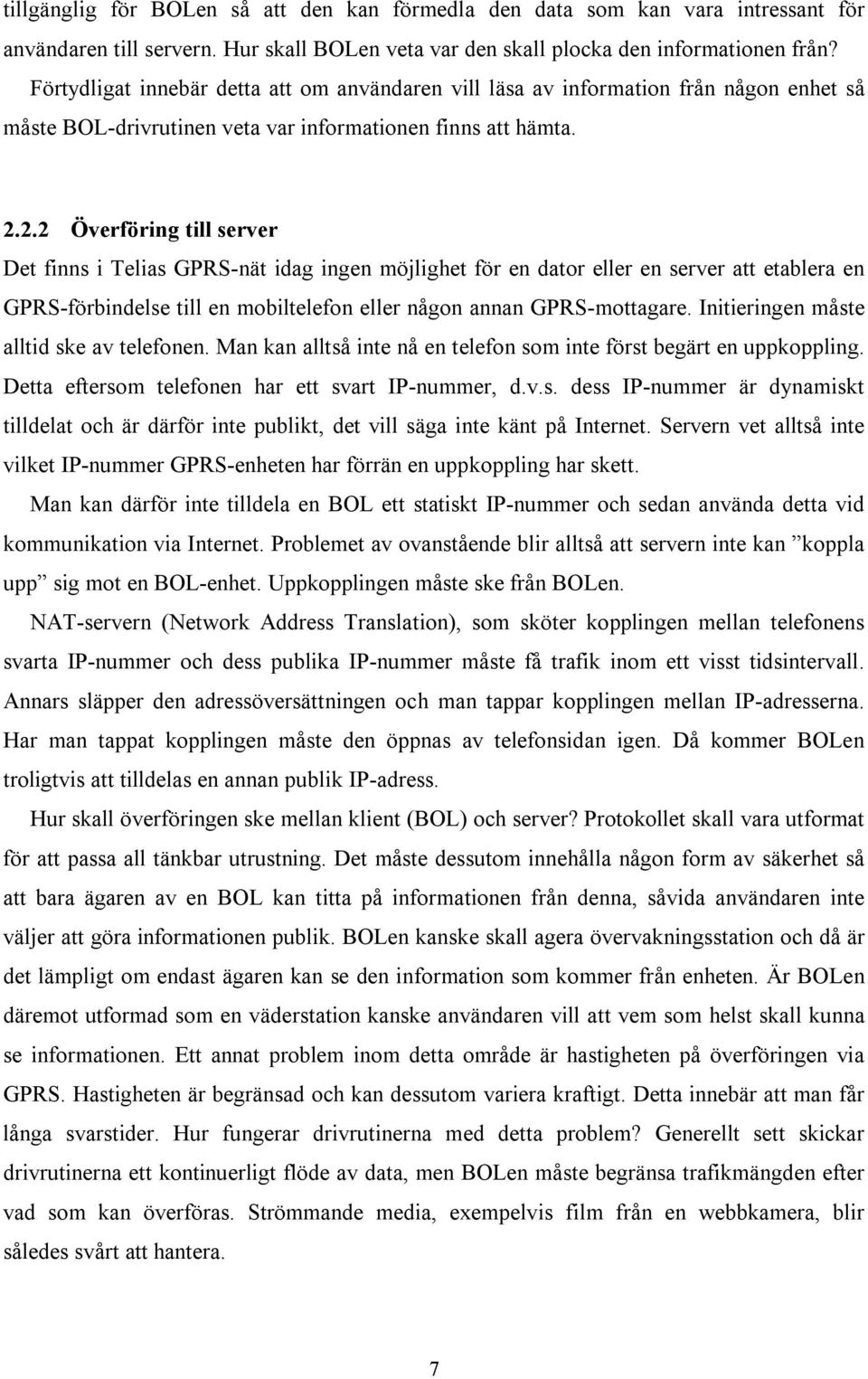 2.2 Överföring till server Det finns i Telias GPRS-nät idag ingen möjlighet för en dator eller en server att etablera en GPRS-förbindelse till en mobiltelefon eller någon annan GPRS-mottagare.