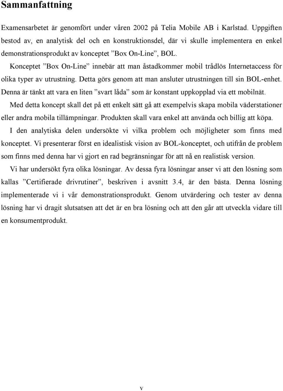 Konceptet Box On-Line innebär att man åstadkommer mobil trådlös Internetaccess för olika typer av utrustning. Detta görs genom att man ansluter utrustningen till sin BOL-enhet.