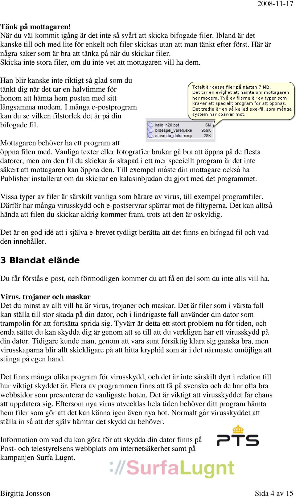 Han blir kanske inte riktigt så glad som du tänkt dig när det tar en halvtimme för honom att hämta hem posten med sitt långsamma modem.