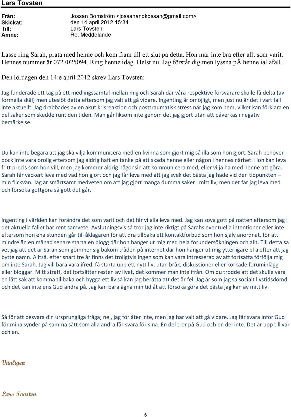 Den lördagen den 14:e april 2012 skrev : Jag funderade ett tag på ett medlingssamtal mellan mig och Sarah där våra respektive försvarare skulle få delta (av formella skäl) men uteslöt detta eftersom