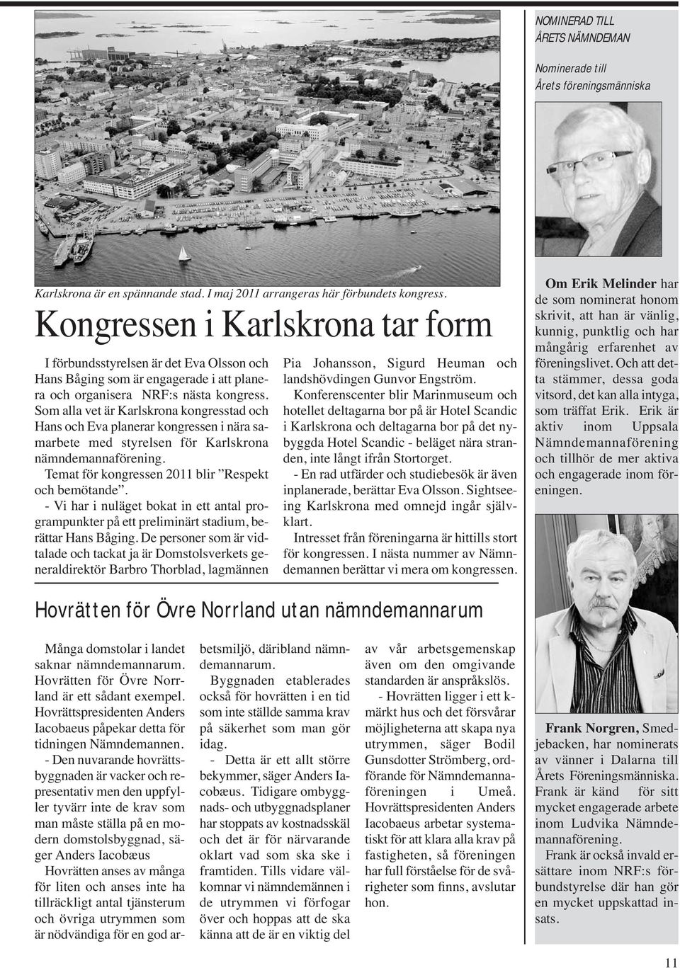 Som alla vet är Karlskrona kongresstad och Hans och Eva planerar kongressen i nära samarbete med styrelsen för Karlskrona nämndemannaförening. Temat för kongressen 2011 blir Respekt och bemötande.