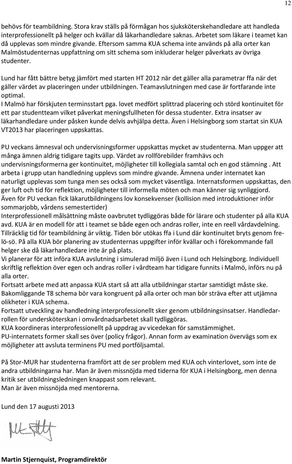 Eftersom samma KUA schema inte används på alla orter kan Malmöstudenternas uppfattning om sitt schema som inkluderar helger påverkats av övriga studenter.