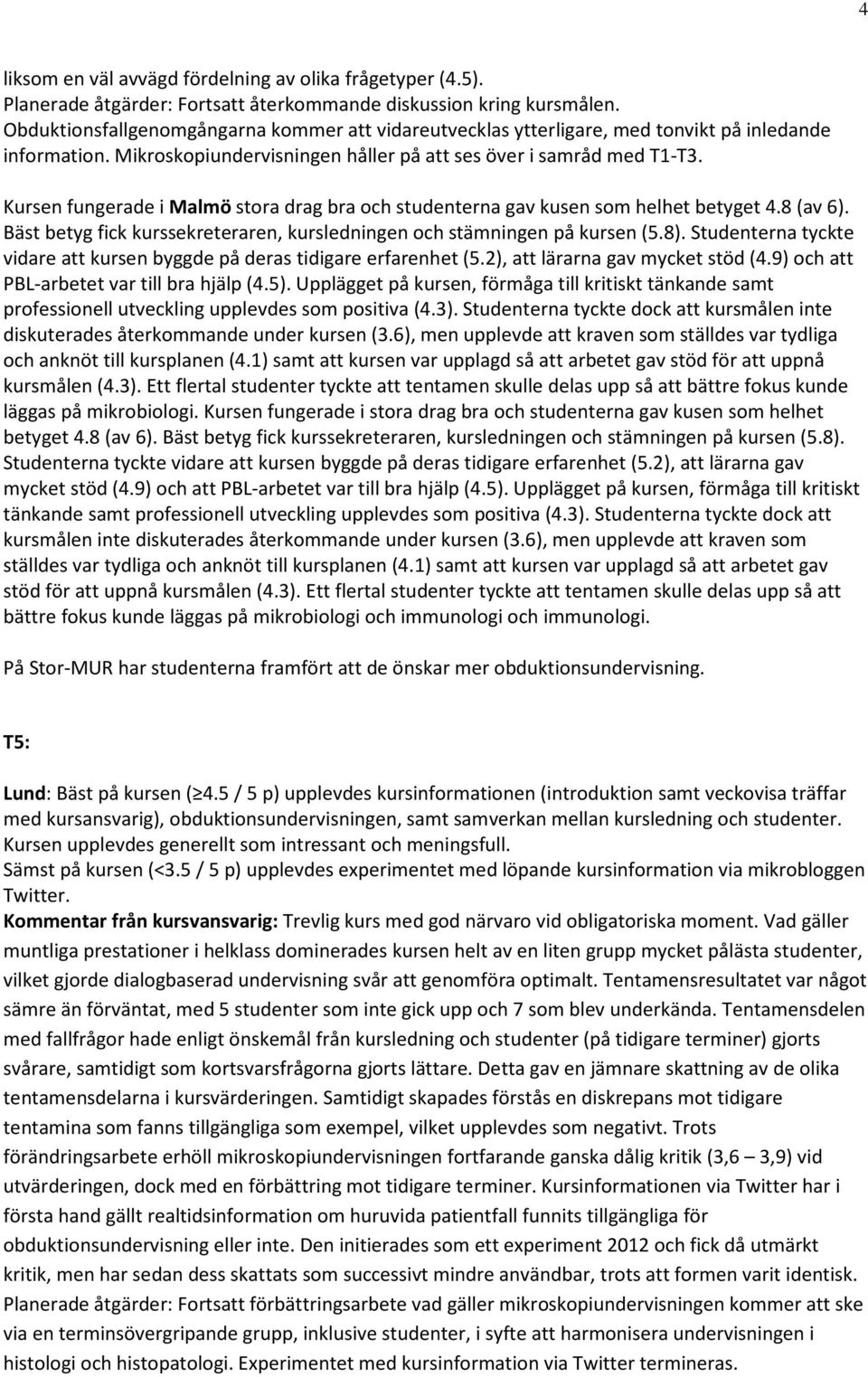 Kursen fungerade i Malmö stora drag bra och studenterna gav kusen som helhet betyget 4.8 (av 6). Bäst betyg fick kurssekreteraren, kursledningen och stämningen på kursen (5.8).