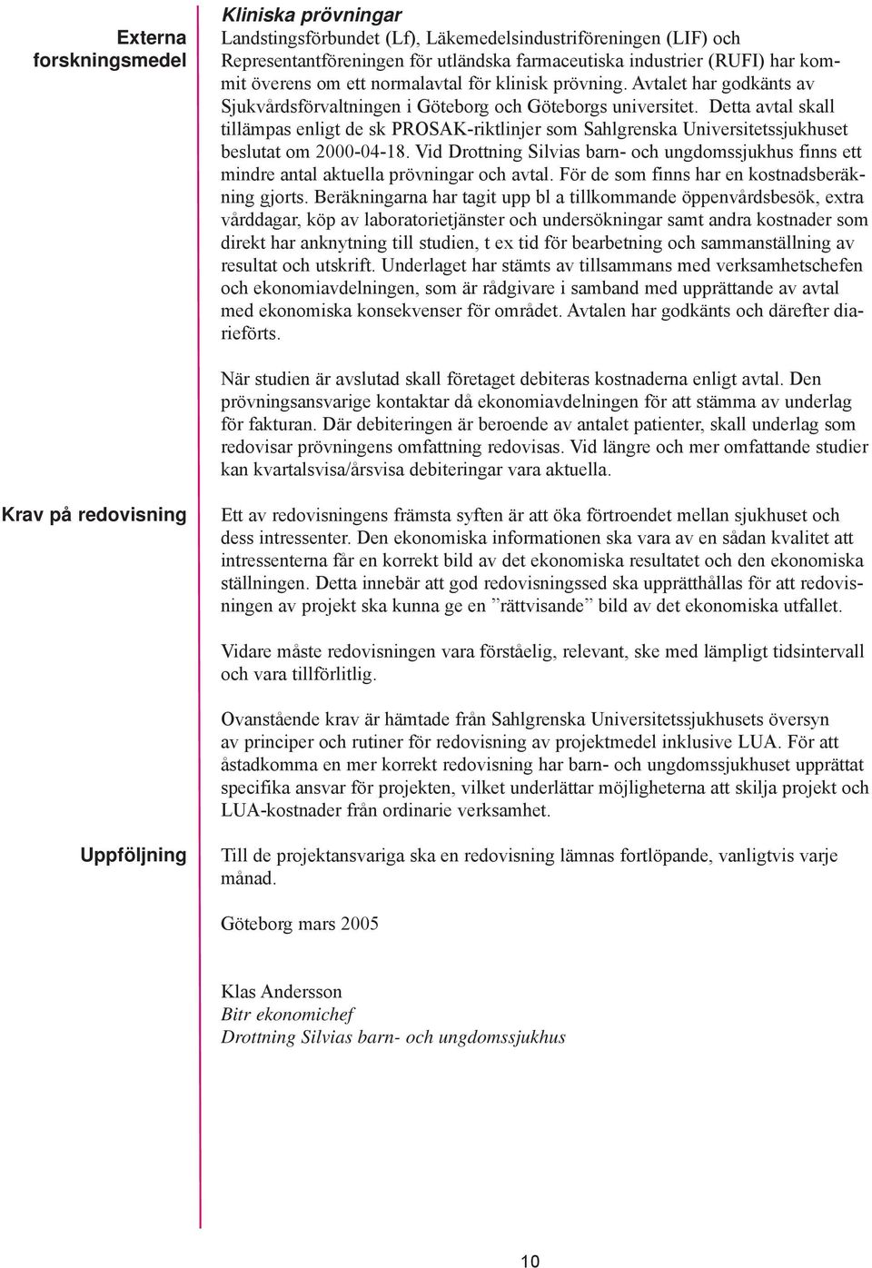 Detta avtal skall tillämpas enligt de sk PROSAK-riktlinjer som Sahlgrenska Universitetssjukhuset beslutat om 2000-04-18.