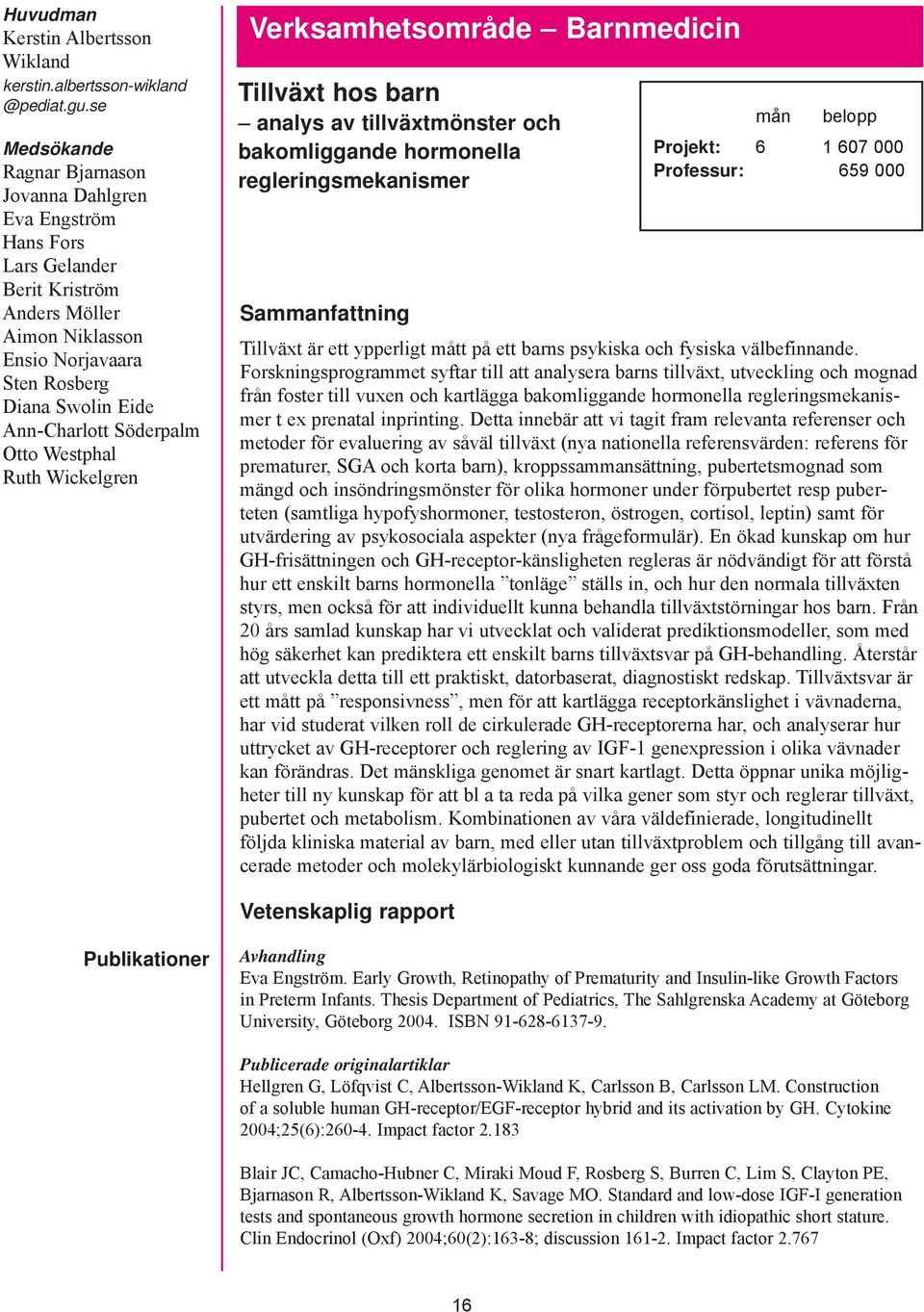 Söderpalm Otto Westphal Ruth Wickelgren Verksamhetsområde Barnmedicin Tillväxt hos barn analys av tillväxtmönster och bakomliggande hormonella regleringsmekanismer Sammanfattning mån belopp Projekt: