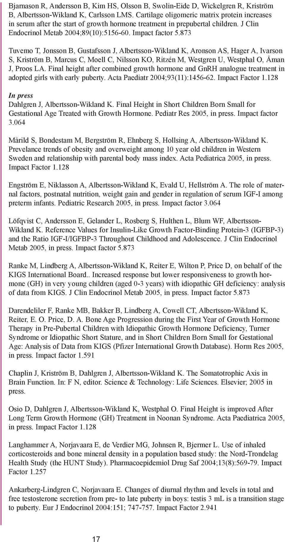 873 Tuvemo T, Jonsson B, Gustafsson J, Albertsson-Wikland K, Aronson AS, Hager A, Ivarson S, Kriström B, Marcus C, Moell C, Nilsson KO, Ritzén M, Westgren U, Westphal O, Åman J, Proos LA.