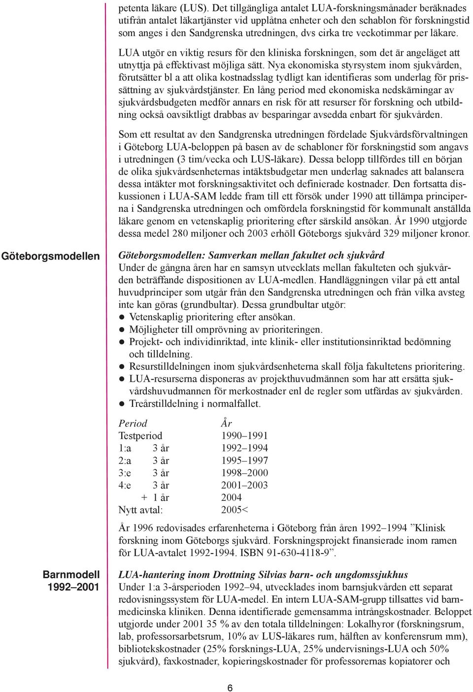 veckotimmar per läkare. LUA utgör en viktig resurs för den kliniska forskningen, som det är angeläget att utnyttja på effektivast möjliga sätt.