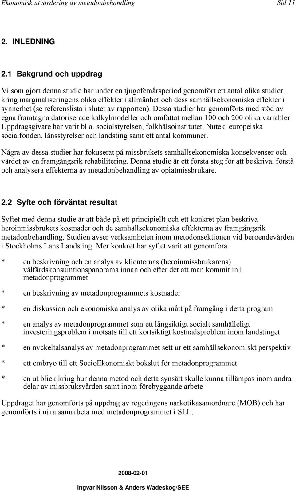 effekter i synnerhet (se referenslista i slutet av rapporten). Dessa studier har genomförts med stöd av egna framtagna datoriserade kalkylmodeller och omfattat mellan 100 och 200 olika variabler.