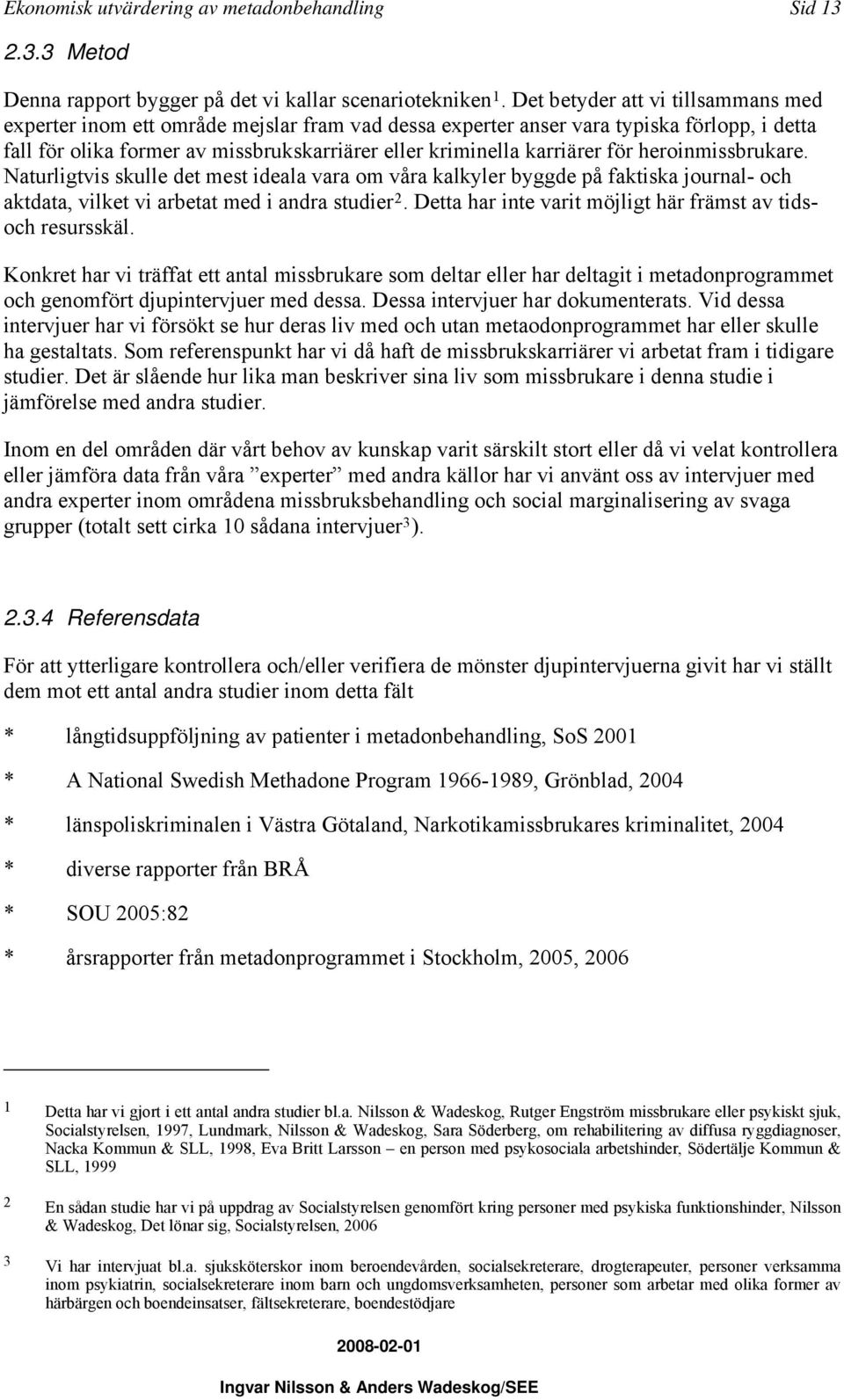 för heroinmissbrukare. Naturligtvis skulle det mest ideala vara om våra kalkyler byggde på faktiska journal- och aktdata, vilket vi arbetat med i andra studier 2.