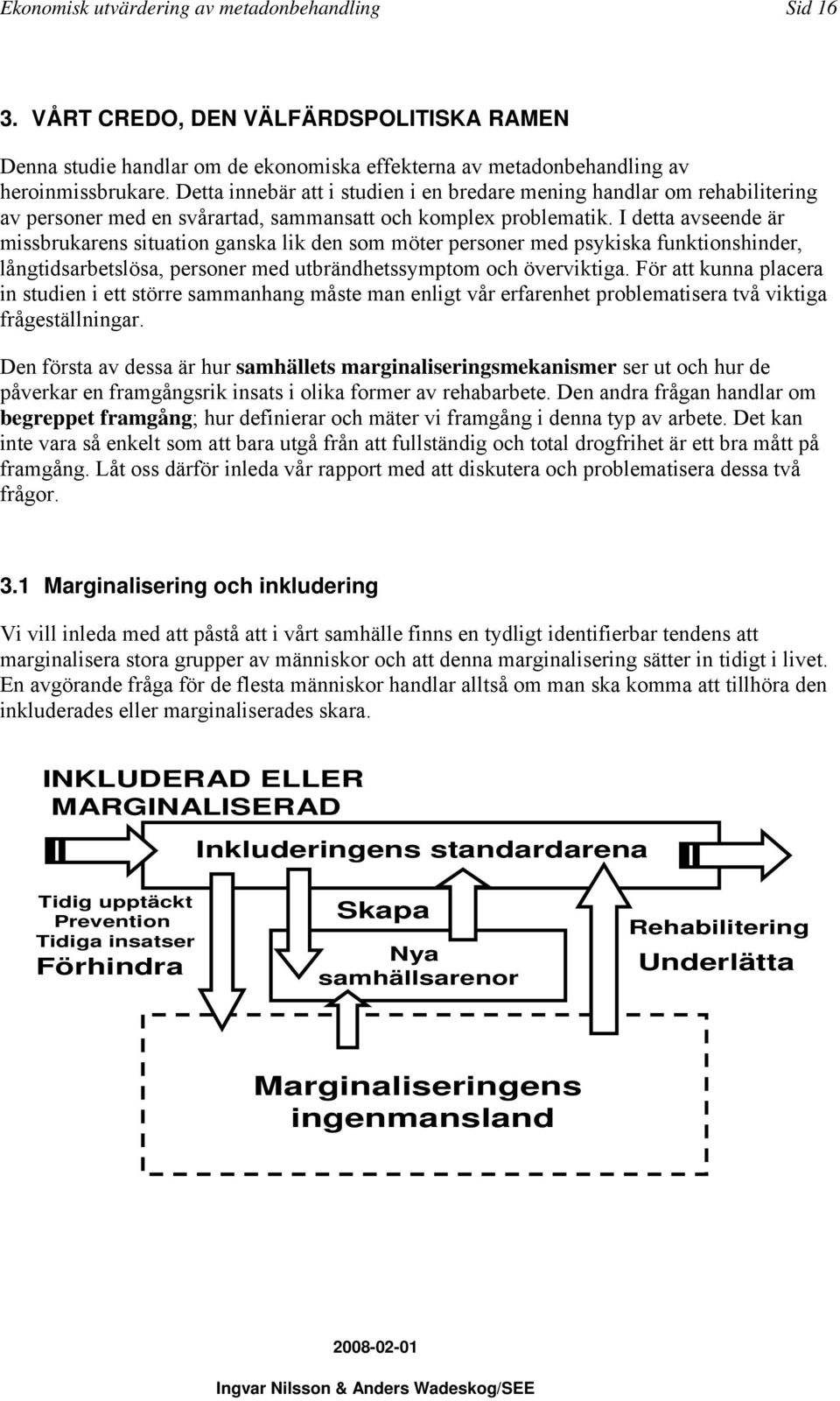 I detta avseende är missbrukarens situation ganska lik den som möter personer med psykiska funktionshinder, långtidsarbetslösa, personer med utbrändhetssymptom och överviktiga.