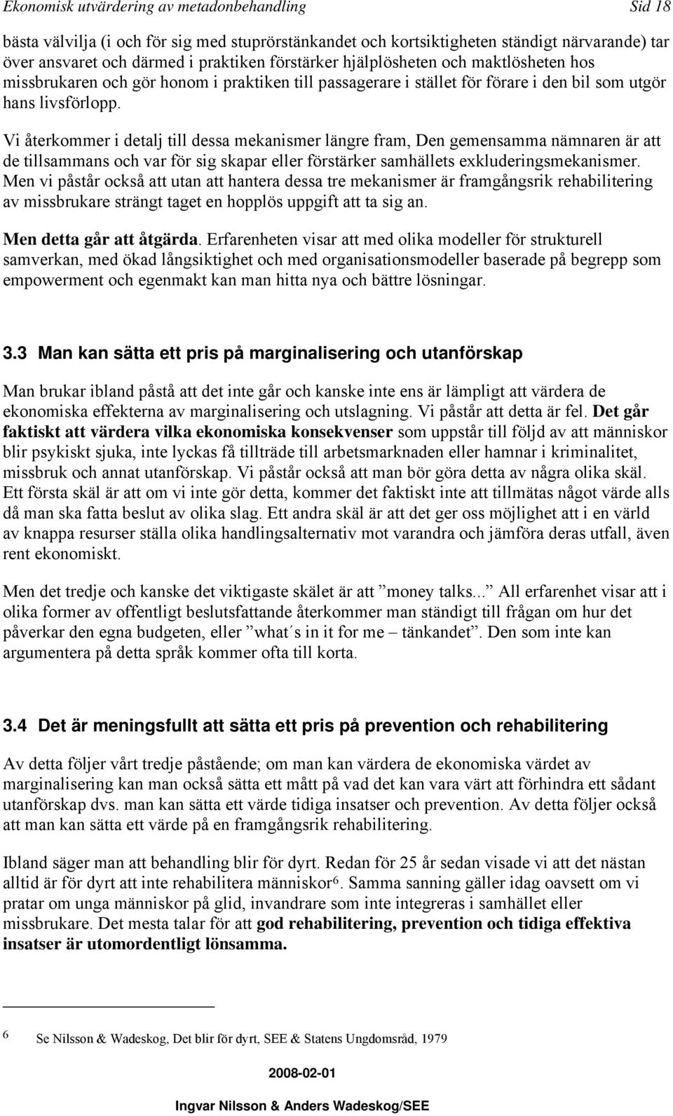 Vi återkommer i detalj till dessa mekanismer längre fram, Den gemensamma nämnaren är att de tillsammans och var för sig skapar eller förstärker samhällets exkluderingsmekanismer.