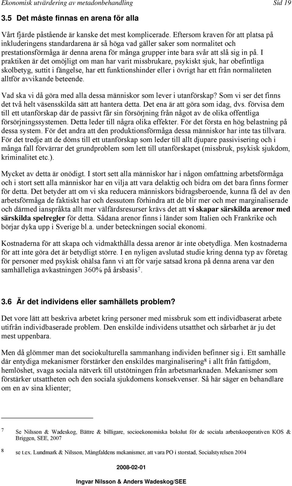 I praktiken är det omöjligt om man har varit missbrukare, psykiskt sjuk, har obefintliga skolbetyg, suttit i fängelse, har ett funktionshinder eller i övrigt har ett från normaliteten alltför