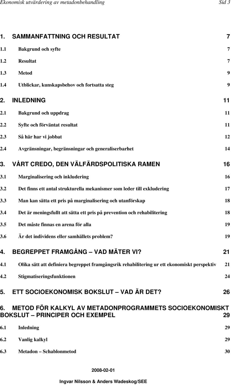 VÅRT CREDO, DEN VÄLFÄRDSPOLITISKA RAMEN 16 3.1 Marginalisering och inkludering 16 3.2 Det finns ett antal strukturella mekanismer som leder till exkludering 17 3.