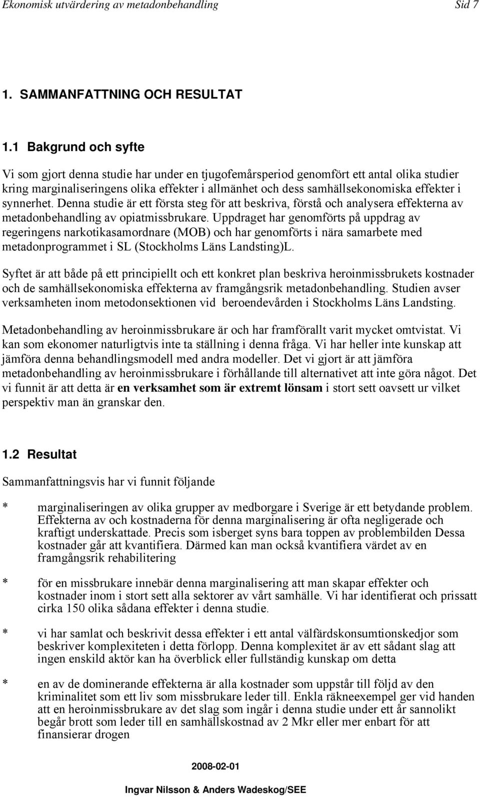 effekter i synnerhet. Denna studie är ett första steg för att beskriva, förstå och analysera effekterna av metadonbehandling av opiatmissbrukare.