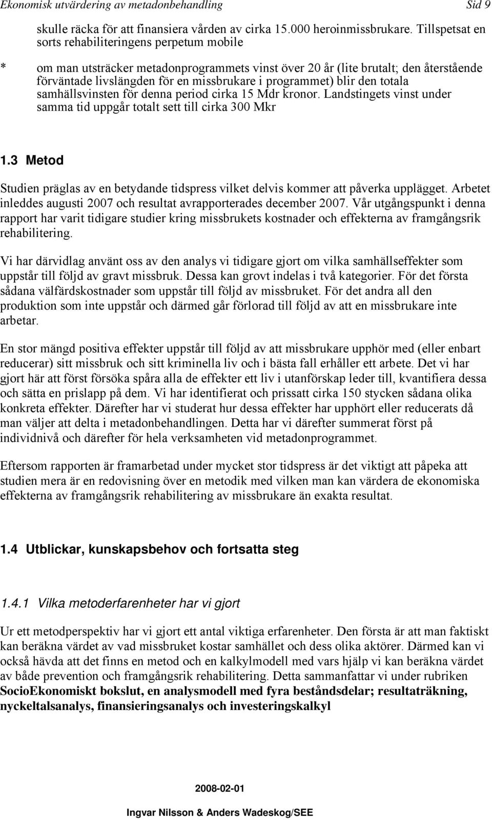 blir den totala samhällsvinsten för denna period cirka 15 Mdr kronor. Landstingets vinst under samma tid uppgår totalt sett till cirka 300 Mkr 1.