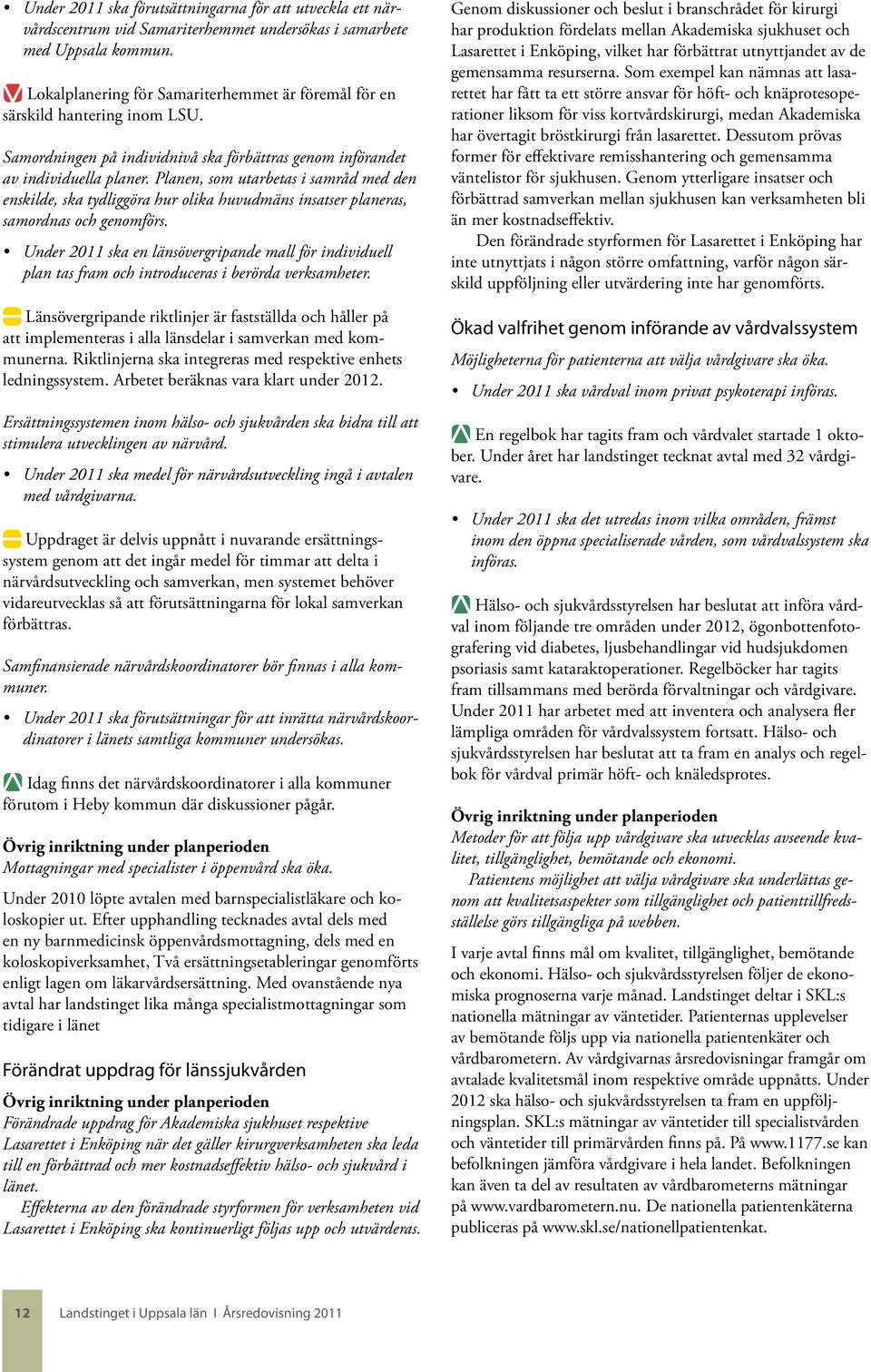 Planen, som utarbetas i samråd med den enskilde, ska tydliggöra hur olika huvudmäns insatser planeras, samordnas och genomförs.