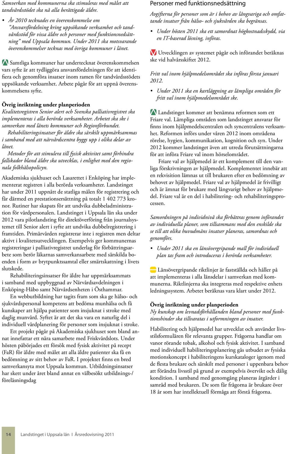 Under 2011 ska motsvarande överenskommelser tecknas med övriga kommuner i länet.