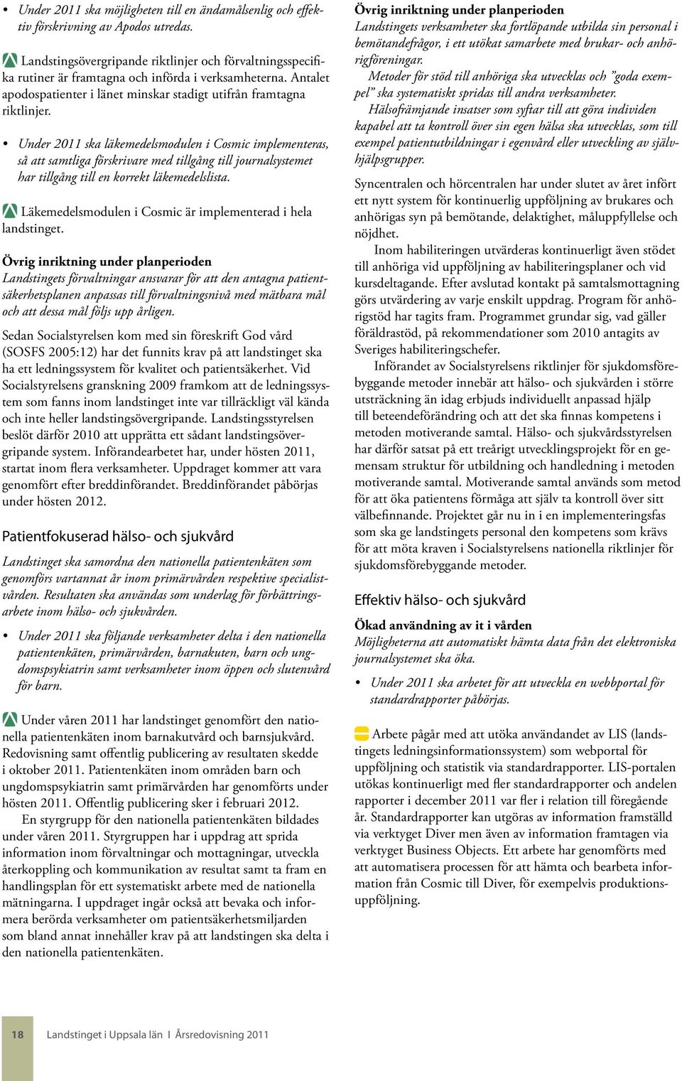 Under 2011 ska läkemedelsmodulen i Cosmic implementeras, så att samtliga förskrivare med tillgång till journalsystemet har tillgång till en korrekt läkemedelslista.