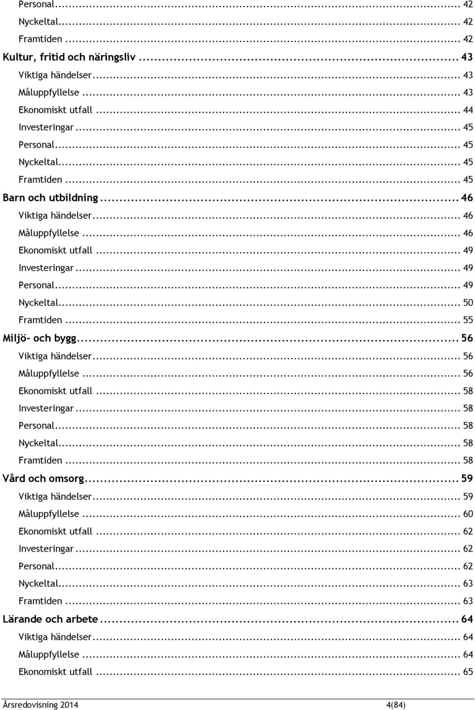 .. 56 Viktiga händelser... 56 Måluppfyllelse... 56 Ekonomiskt utfall... 58 Investeringar... 58 Personal... 58 Nyckeltal... 58 Framtiden... 58 Vård och omsorg... 59 Viktiga händelser.