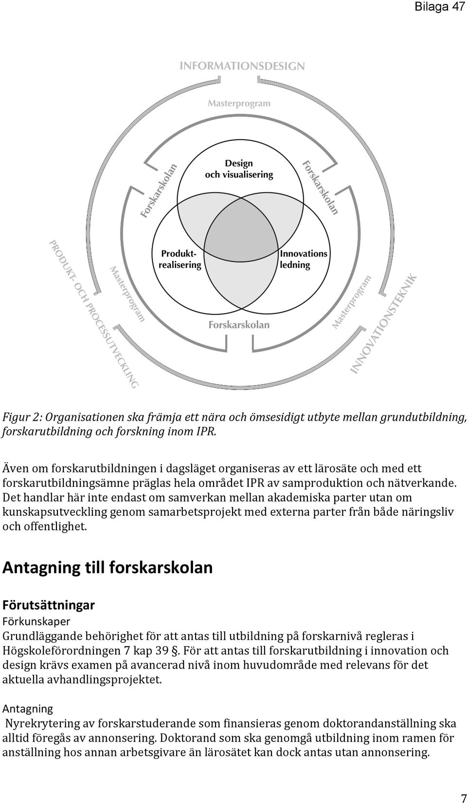 Det handlar här inte endast om samverkan mellan akademiska parter utan om kunskapsutveckling genom samarbetsprojekt med externa parter från både näringsliv och offentlighet.