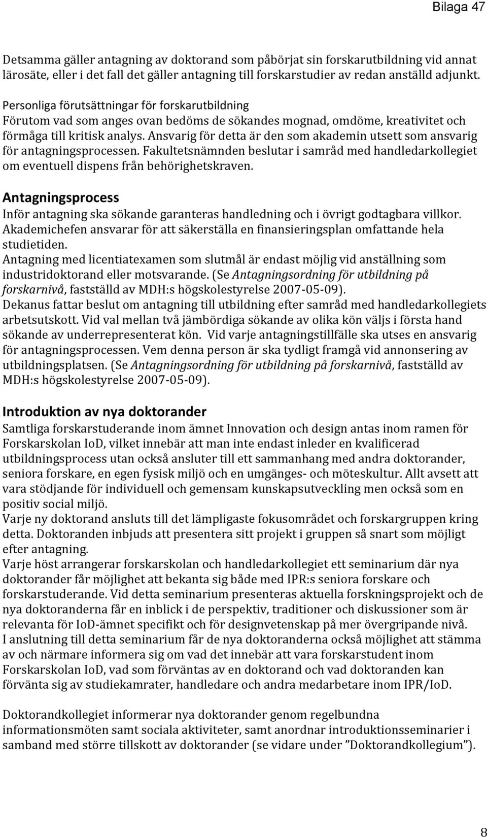 Ansvarig för detta är den som akademin utsett som ansvarig för antagningsprocessen. Fakultetsnämnden beslutar i samråd med handledarkollegiet om eventuell dispens från behörighetskraven.