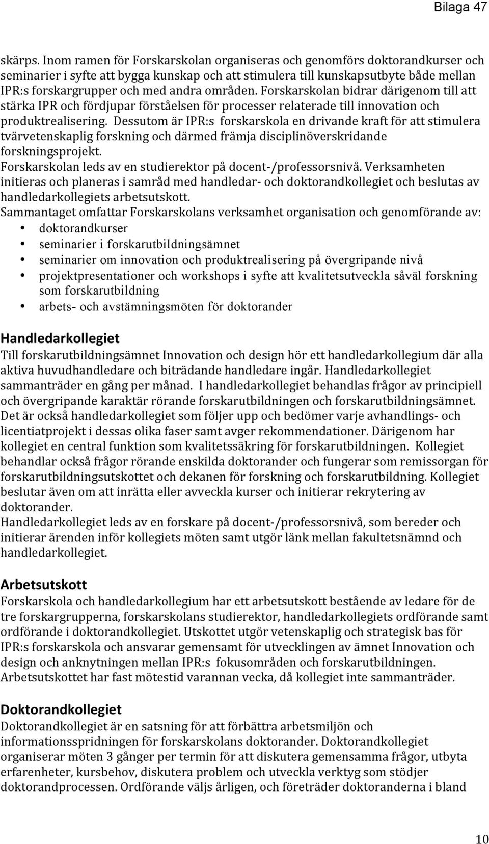 områden. Forskarskolan bidrar därigenom till att stärka IPR och fördjupar förståelsen för processer relaterade till innovation och produktrealisering.