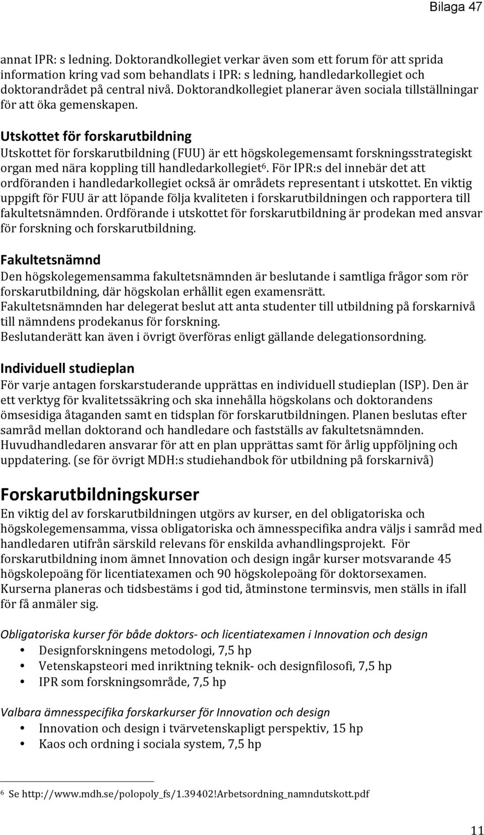 Utskottet för forskarutbildning Utskottet för forskarutbildning (FUU) är ett högskolegemensamt forskningsstrategiskt organ med nära koppling till handledarkollegiet 6.