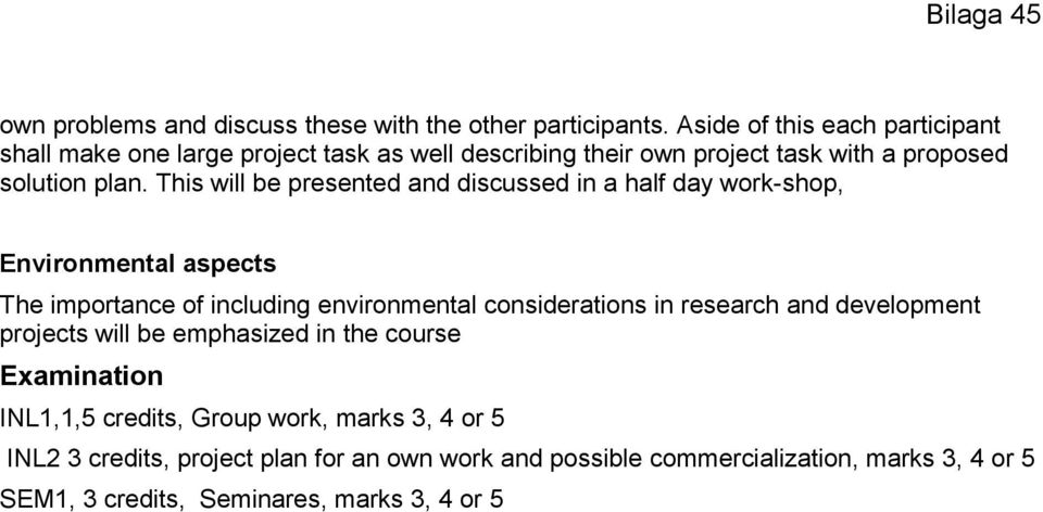 This will be presented and discussed in a half day work-shop, Environmental aspects The importance of including environmental considerations in research