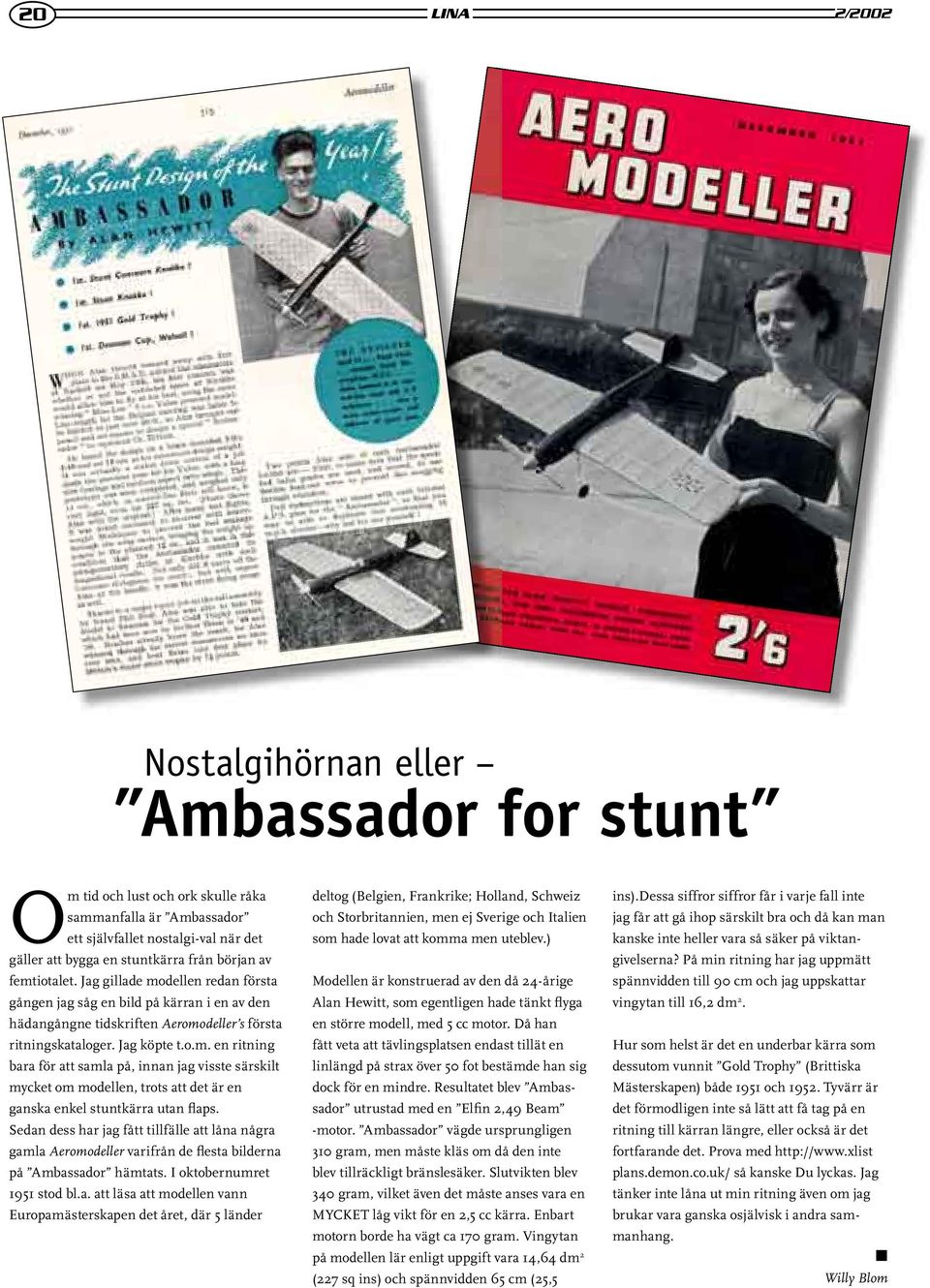 Sedan dess har jag fått tillfälle att låna några gamla Aeromodeller varifrån de flesta bilderna på Ambassador hämtats. I oktobernumret 1951 stod bl.a. att läsa att modellen vann Europamästerskapen