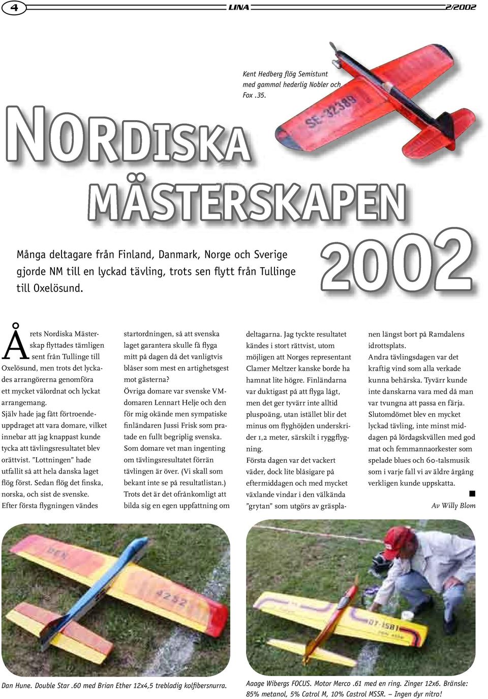 MÄSTERSKAPEN 2002 Årets Nordiska Mästerskap flyttades tämligen sent från Tullinge till Oxelösund, men trots det lyckades arrangörerna genomföra ett mycket välordnat och lyckat arrangemang.