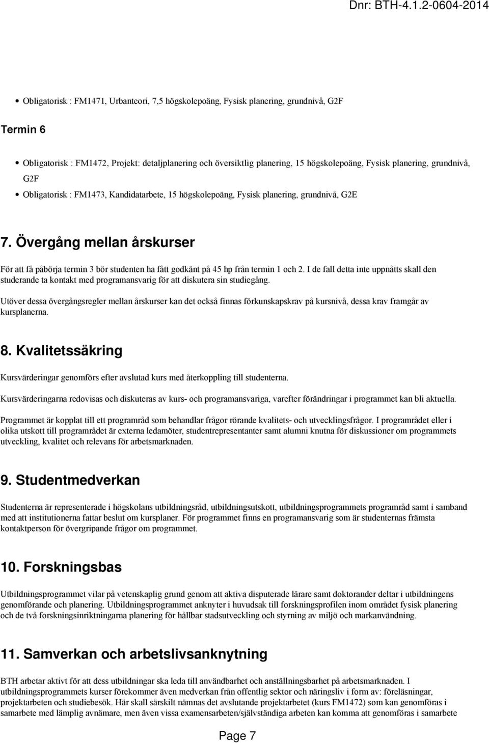 Övergång mellan årskurser För att få påbörja termin 3 bör studenten ha fått godkänt på 45 hp från termin 1 och 2.